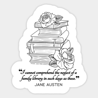 Jane Austen quote in black - I cannot comprehend the neglect of a family library in such days as these. Sticker